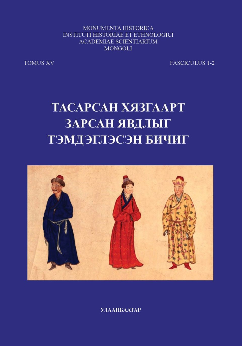 MONUMENTA HISTORICA INSTITUTI HISTORIAE ET ETHNOLOGICI ACADEMIAE SCIENTIARIUM MONGOLI. TOMUS XV, FASCICULUS 1-2 дугаар хэвлэгдэн гарлаа.